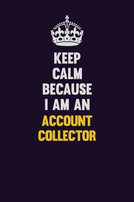 Book cover for Keep Calm Because I Am An Account Collector