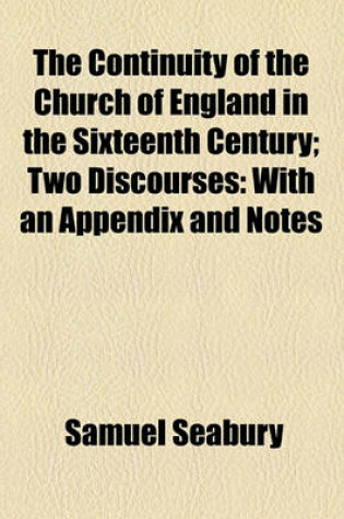 Cover of The Continuity of the Church of England in the Sixteenth Century; Two Discourses