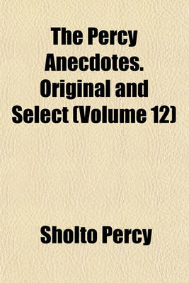 Book cover for The Percy Anecdotes. Original and Select (Volume 12)