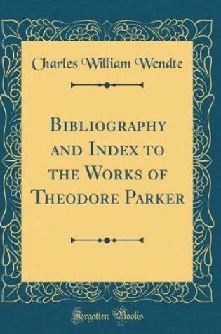 Cover of Bibliography and Index to the Works of Theodore Parker (Classic Reprint)