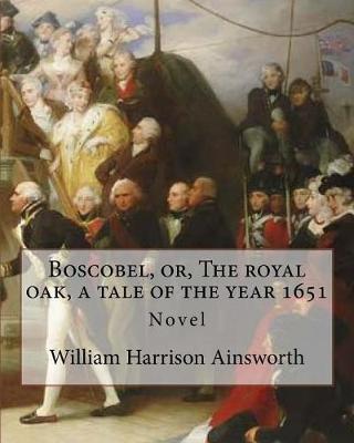 Book cover for Boscobel, or, The royal oak, a tale of the year 1651. By