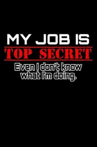 Cover of My job is top secret Even I don't know what I'm doing