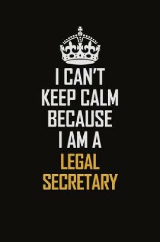 Cover of I Can't Keep Calm Because I Am A Legal Secretary