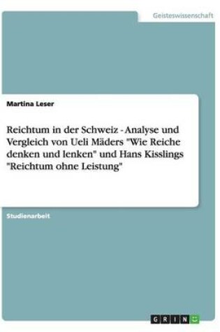 Cover of Reichtum in der Schweiz - Analyse und Vergleich von Ueli Mäders Wie Reiche denken und lenken und Hans Kisslings Reichtum ohne Leistung