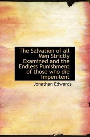Cover of The Salvation of All Men Strictly Examined and the Endless Punishment of Those Who Die Impenitent