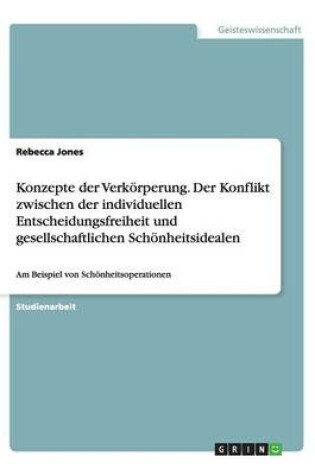 Cover of Konzepte der Verkörperung. Der Konflikt zwischen der individuellen Entscheidungsfreiheit und gesellschaftlichen Schönheitsidealen