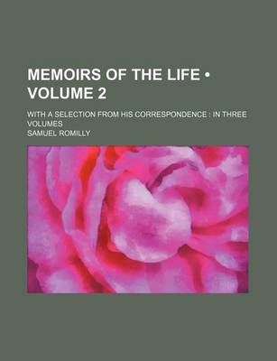 Book cover for Memoirs of the Life (Volume 2); With a Selection from His Correspondence in Three Volumes