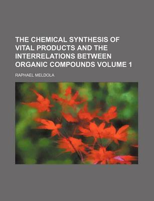 Book cover for The Chemical Synthesis of Vital Products and the Interrelations Between Organic Compounds Volume 1