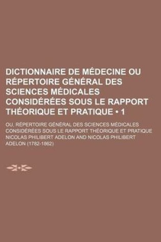 Cover of Dictionnaire de Medecine Ou Repertoire General Des Sciences Medicales Considerees Sous Le Rapport Theorique Et Pratique (1)