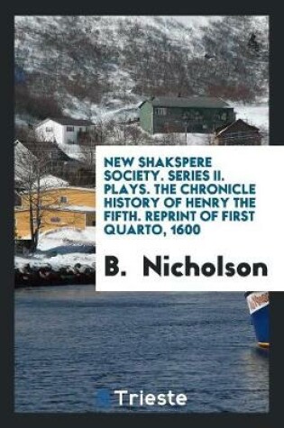 Cover of New Shakspere Society. Series II. Plays. the Chronicle History of Henry the Fifth. Reprint of First Quarto, 1600