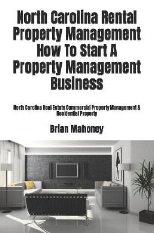 Cover of North Carolina Rental Property Management How To Start A Property Management Business