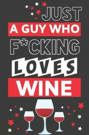 Cover of Just a Guy Who F*cking Loves Wine