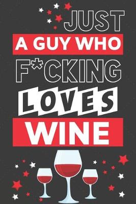Book cover for Just a Guy Who F*cking Loves Wine