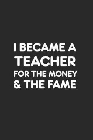 Cover of I Became a Teacher for the Money and Fame