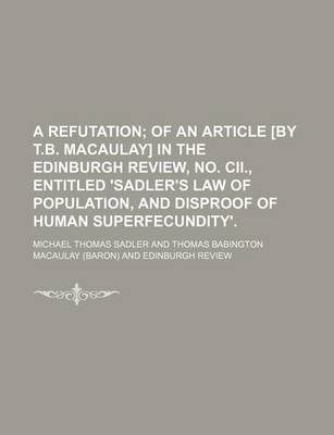 Book cover for A Refutation; Of an Article [By T.B. Macaulay] in the Edinburgh Review, No. CII., Entitled 'Sadler's Law of Population, and Disproof of Human Superfecundity'.