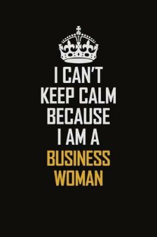 Cover of I Can't Keep Calm Because I Am A Business Woman