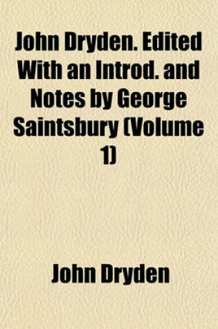 Cover of John Dryden. Edited with an Introd. and Notes by George Saintsbury (Volume 1)