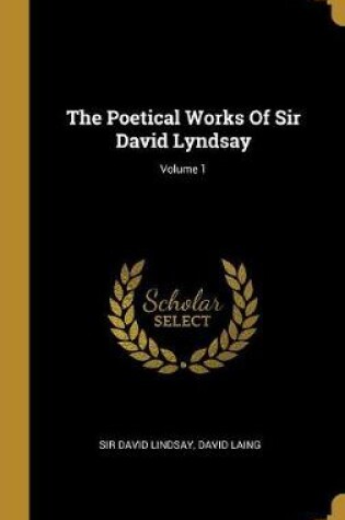 Cover of The Poetical Works of Sir David Lyndsay; Volume 1