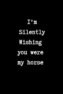 Book cover for I'm Silently Wishing You Were my Horse