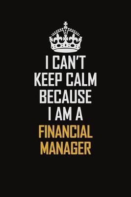 Book cover for I Can't Keep Calm Because I Am A Financial Manager