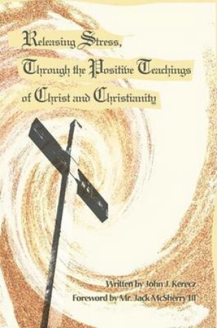 Cover of Releasing Stress, Through the Positive Teachings of Christ and Christianity