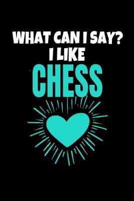 Book cover for What Can I Say I Like Chess