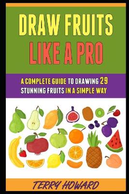 Cover of Draw Fruits Like A Pro