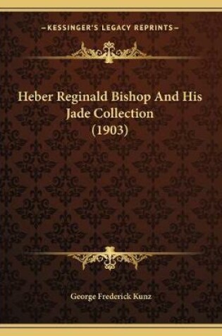 Cover of Heber Reginald Bishop And His Jade Collection (1903)