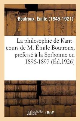 Book cover for La Philosophie de Kant: Cours de M. Emile Boutroux, Professe A La Sorbonne En 1896-1897