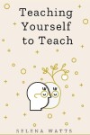 Book cover for Teaching Yourself to Teach