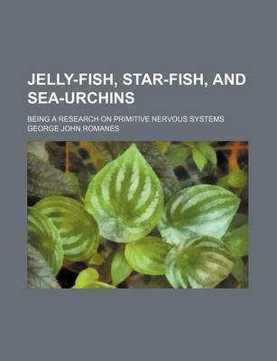 Book cover for Jelly-Fish, Star-Fish, and Sea-Urchins; Being a Research on Primitive Nervous Systems