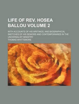 Book cover for Life of REV. Hosea Ballou Volume 2; With Accounts of His Writings, and Biographical Sketches of His Seniors and Contemporaries in the Universalist Ministry