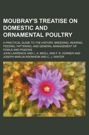 Cover of Moubray's Treatise on Domestic and Ornamental Poultry; A Practical Guide to the History, Breeding, Rearing, Feeding, Fattening, and General Management of Fowls and Pigeons