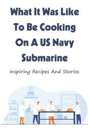 Cover of What It Was Like To Be Cooking On A US Navy Submarine