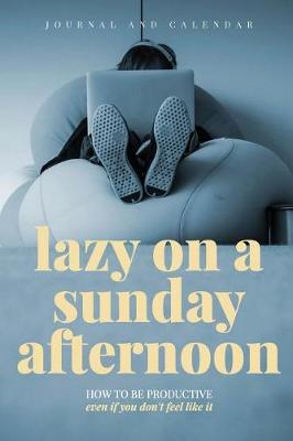 Book cover for Lazy on a Sunday Afternoon How to Be Productive Even If You Don't Feel Like It