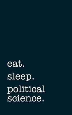 Book cover for eat. sleep. political science. - Lined Notebook