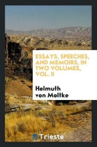 Cover of Essays, Speeches, and Memoirs of Field-Marshal Count Helmuth Von Moltke