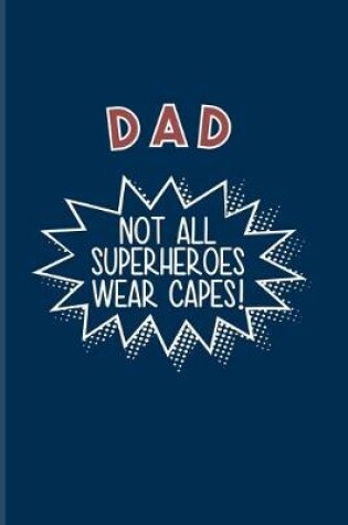 Cover of Dad Not All Superheroes Wear Capes