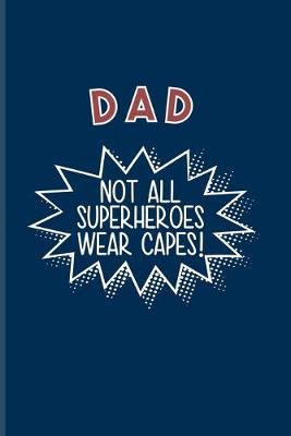 Book cover for Dad Not All Superheroes Wear Capes