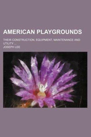 Cover of American Playgrounds; Their Construction, Equipment, Maintenance and Utility