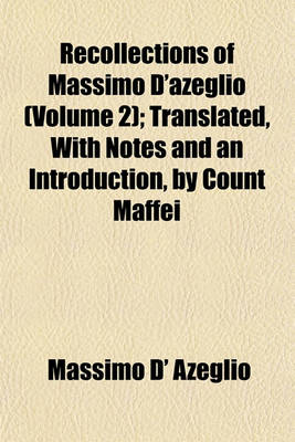 Book cover for Recollections of Massimo D'Azeglio (Volume 2); Translated, with Notes and an Introduction, by Count Maffei