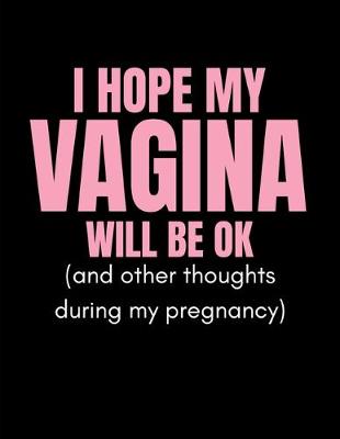 Book cover for I Hope My Vagina Will Be Ok (And Other Thoughts During My Pregnancy)