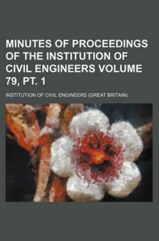 Cover of Minutes of Proceedings of the Institution of Civil Engineers Volume 79, PT. 1