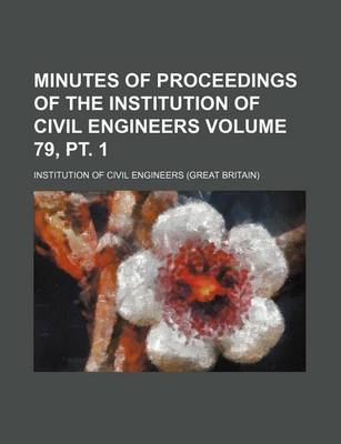 Book cover for Minutes of Proceedings of the Institution of Civil Engineers Volume 79, PT. 1