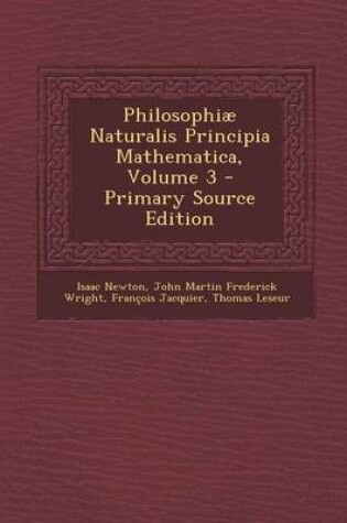 Cover of Philosophiae Naturalis Principia Mathematica, Volume 3 - Primary Source Edition