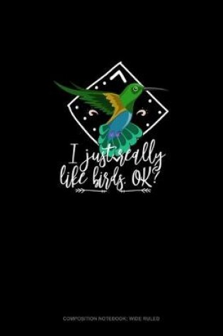 Cover of I Just Really Like Birds, Ok?