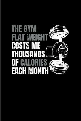 Book cover for The Gym Flat Weight Costs Me Thousand Of Calories Each Month