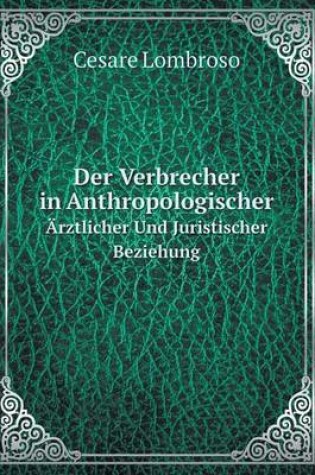 Cover of Der Verbrecher in Anthropologischer Ärztlicher Und Juristischer Beziehung