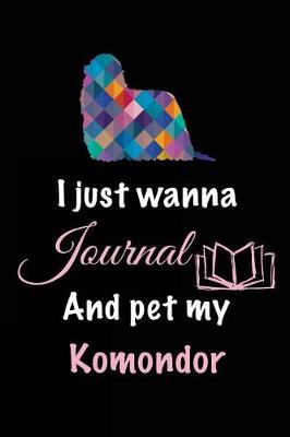 Book cover for I Just Wanna Journal And Pet My Komondor