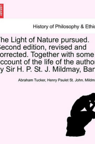 Cover of The Light of Nature Pursued. Second Edition, Revised and Corrected. Together with Some Account of the Life of the Author, by Sir H. P. St. J. Mildmay, Bart.